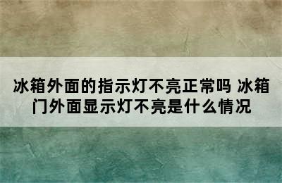 冰箱外面的指示灯不亮正常吗 冰箱门外面显示灯不亮是什么情况